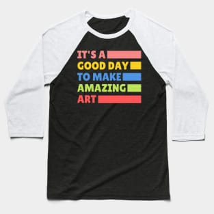 It's a good day to make amazing art - Art Teacher Baseball T-Shirt